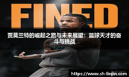 贾莫兰特的崛起之路与未来展望：篮球天才的奋斗与挑战