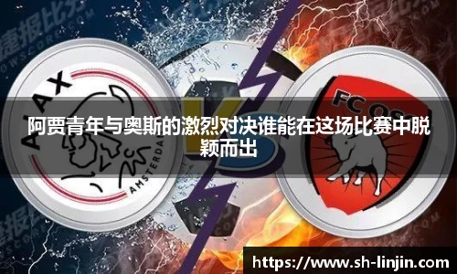 米兰体育阿贾青年与奥斯的激烈对决谁能在这场比赛中脱颖而出