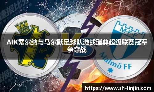 米兰体育AIK索尔纳与马尔默足球队激战瑞典超级联赛冠军争夺战